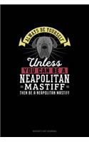 Always Be Yourself Unless You Can Be A Neapolitan Mastiff Then Be A Neapolitan Mastiff: (Bucket List Journal)