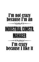 I'm Not Crazy Because I'm An Industrial Constr. Manager I'm Crazy Because I like It: Awesome Industrial Constr. Manager Notebook, Industrial Construction Managing/Organizer Journal Gift, Diary, Doodle Gift or Notebook - 109 Blank Lin