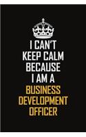 I Can't Keep Calm Because I Am A Business Development officer