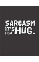 Sarcasm it´s how I hug.: (Sarcasm Funny Humorous Sarcastic)
