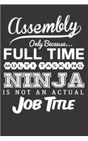 Assembly Only Because... Full Time Multitasking Ninja Is Not an Actual Job Title: Blank Lined Journal
