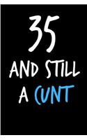 35 and Still a Cunt: Funny Gag Birthday Notebook - Cheeky Naughty Gag Joke Journal for Him/Friend/Dad/Husband/Brother/Son - Sarcastic Dirty Banter Occasion Blank Book (U