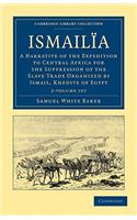 Ismailïa 2 Volume Set: A Narrative of the Expedition to Central Africa for the Suppression of the Slave Trade Organized by Ismail, Khedive of Egypt(Cambridge Library Collection - African Studies)