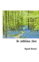 An Ambitious Slave