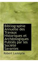 Bibliographie Annuelle Des Travaux Historiques Et Arch Ologiques Publi?'s Par Les Soci T Savantes