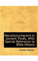 Manufacturing Arts in Ancient Times, with Special Reference to Bible History