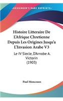 Histoire Litteraire De L'Afrique Chretienne Depuis Les Origines Jusqu'a L'Invasion Arabe V3