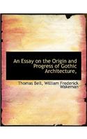 An Essay on the Origin and Progress of Gothic Architecture,