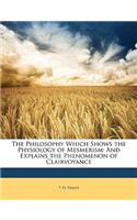 The Philosophy Which Shows the Physiology of Mesmerism: And Explains the Phenomenon of Clairvoyance