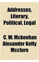 Addresses, Literary, Political, Legal & Miscellaneous (Volume 1)