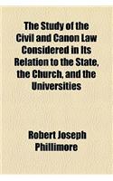 The Study of the Civil and Canon Law Considered in Its Relation to the State, the Church, and the Universities
