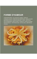 Forme D'Humour: Contrepeterie, Jeu de Mots, Ironie, Humour Carnavalesque, Humour Mathematique, Humour Noir, Micronouvelle, Humour Anglais, Farce, Pastiche, Detourne(French)