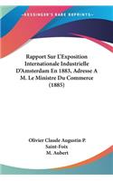 Rapport Sur L'Exposition Internationale Industrielle D'Amsterdam En 1883, Adresse A M. Le Ministre Du Commerce (1885)