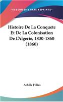Histoire de La Conquete Et de La Colonisation de L'Algerie, 1830-1860 (1860)