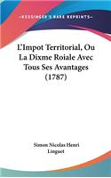 L'Impot Territorial, Ou La Dixme Roiale Avec Tous Ses Avantages (1787)