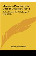 Memoires Pour Servir A L'Art Et L'Histoire, Part 1: de La Guerre de 1756, Jusqu' a 1763 (1777)