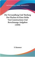 Die Verwandlung Und Theilung Der Flachen in Einer Reihe Von Constructions Und Berechnungs-Aufgaben (1850)