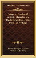 Essays on Goldsmith by Scott, Macaulay and Thackeray and Selections from His Writings