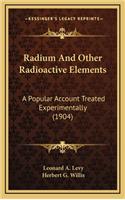 Radium and Other Radioactive Elements: A Popular Account Treated Experimentally (1904)