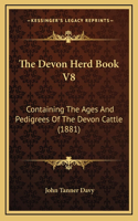 The Devon Herd Book V8: Containing the Ages and Pedigrees of the Devon Cattle (1881)