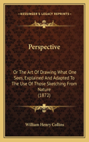 Perspective: Or The Art Of Drawing What One Sees, Explained And Adapted To The Use Of Those Sketching From Nature (1872)(English)
