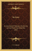 Six Lyrics: At Loves Gate, Ah! Welaway!, Like And Like, Lyre And Flower, Fast Asleep, Rest (1891)