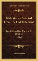 Bible Stories, Selected From The Old Testament: Familiarized For The Use Of Children (1822)(English)