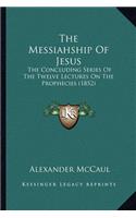 The Messiahship Of Jesus: The Concluding Series Of The Twelve Lectures On The Prophecies (1852)(English)
