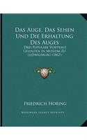 Das Auge, Das Sehen Und Die Erhaltung Des Auges: Drei Populare Vortrage Gehalten In Museum Zu Ludwigsburg (1867)