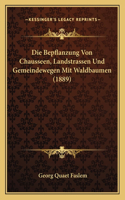 Die Bepflanzung Von Chausseen, Landstrassen Und Gemeindewegen Mit Waldbaumen (1889): (German)