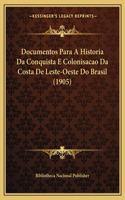 Documentos Para A Historia Da Conquista E Colonisacao Da Costa De Leste-Oeste Do Brasil (1905)