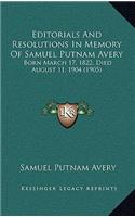 Editorials And Resolutions In Memory Of Samuel Putnam Avery