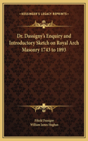 Dr. Dassigny's Enquiry and Introductory Sketch on Royal Arch Masonry 1743 to 1893