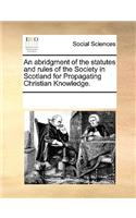 An abridgment of the statutes and rules of the Society in Scotland for Propagating Christian Knowledge.