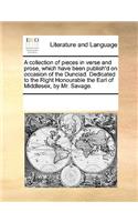 A collection of pieces in verse and prose, which have been publish'd on occasion of the Dunciad. Dedicated to the Right Honourable the Earl of Middlesex, by Mr. Savage.: (English)