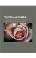 Persian Anecdotes; Or, Secret Memoirs of the Court of Persia