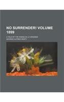 No Surrender! Volume 1899; A Tale of the Rising in La Vendee