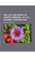 The Life and Work of Joseph Firbank, J.P., D.L., Railway Contractor