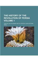 The History of the Revolution of Persia Volume 1