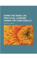 Down the River; Or, Practical Lessons Under the Code Duello
