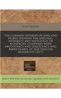 The Common Interest of King and People Shewing the Original, Antiquity and Excellency of Monarchy, Compared with Aristocracy and Democracy, and Particularly of Our English Monarchy (1677)