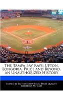 The Tampa Bay Rays: Upton, Longoria, Price and Beyond, an Unauthorized History