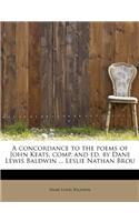 A Concordance to the Poems of John Keats, Comp. and Ed. by Dane Lewis Baldwin ... Leslie Nathan Brou