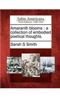Amaranth Blooms: A Collection of Embodied Poetical Thoughts.(English)