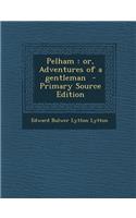 Pelham: Or, Adventures of a Gentleman: Or, Adventures of a Gentleman