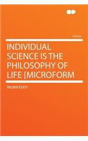 Individual Science Is the Philosophy of Life [microform