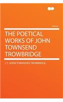 The Poetical Works of John Townsend Trowbridge