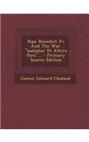 Pope Benedict XV and the War. Audiatur Et Altera Pars... - Primary Source Edition