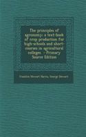 The Principles of Agronomy; A Text-Book of Crop Production for High-Schools and Short-Courses in Agricultural Colleges: (English)