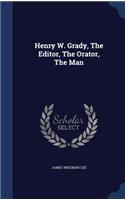 Henry W. Grady, The Editor, The Orator, The Man